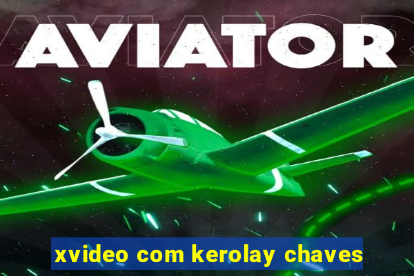 xvideo com kerolay chaves